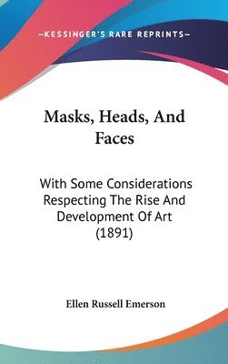 bokomslag Masks, Heads, and Faces: With Some Considerations Respecting the Rise and Development of Art (1891)