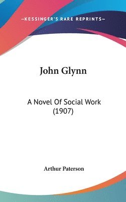 bokomslag John Glynn: A Novel of Social Work (1907)
