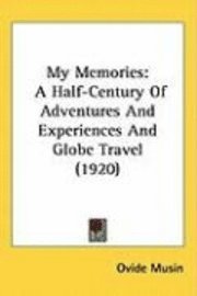 bokomslag My Memories: A Half-Century of Adventures and Experiences and Globe Travel (1920)