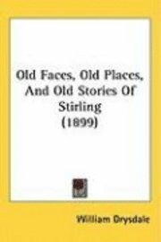 bokomslag Old Faces, Old Places, and Old Stories of Stirling (1899)