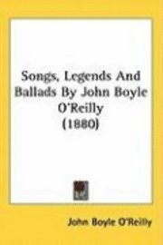 bokomslag Songs, Legends and Ballads by John Boyle O'Reilly (1880)