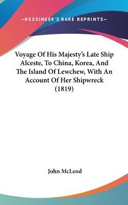 bokomslag Voyage Of His Majesty's Late Ship Alceste, To China, Korea, And The Island Of Lewchew, With An Account Of Her Shipwreck (1819)