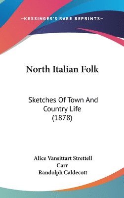 bokomslag North Italian Folk: Sketches of Town and Country Life (1878)