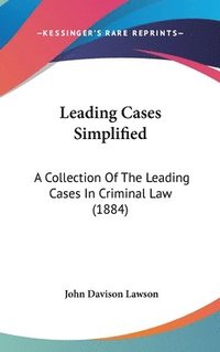 bokomslag Leading Cases Simplified: A Collection of the Leading Cases in Criminal Law (1884)