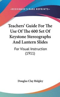 bokomslag Teachers' Guide for the Use of the 600 Set of Keystone Stereographs and Lantern Slides: For Visual Instruction (1911)