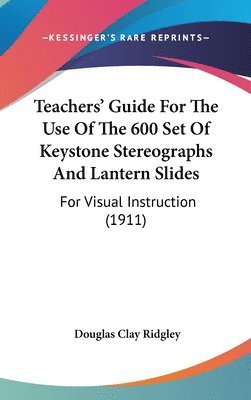 bokomslag Teachers' Guide for the Use of the 600 Set of Keystone Stereographs and Lantern Slides: For Visual Instruction (1911)