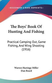 bokomslag The Boys' Book of Hunting and Fishing: Practical Camping Out, Game Fishing, and Wing Shooting (1916)