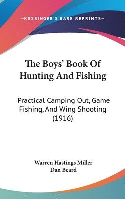 bokomslag The Boys' Book of Hunting and Fishing: Practical Camping Out, Game Fishing, and Wing Shooting (1916)