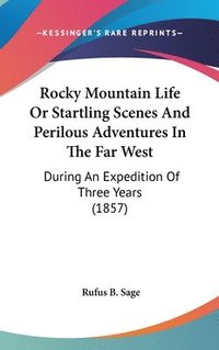 bokomslag Rocky Mountain Life Or Startling Scenes And Perilous Adventures In The Far West