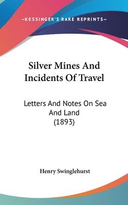 bokomslag Silver Mines and Incidents of Travel: Letters and Notes on Sea and Land (1893)