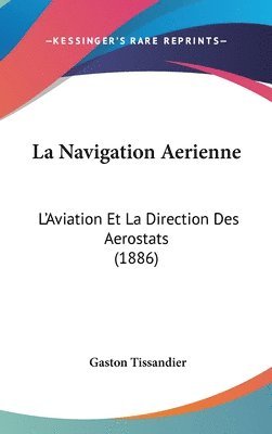 bokomslag La Navigation Aerienne: L'Aviation Et La Direction Des Aerostats (1886)