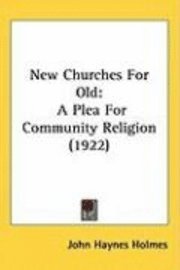 bokomslag New Churches for Old: A Plea for Community Religion (1922)