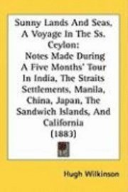 bokomslag Sunny Lands and Seas, a Voyage in the SS. Ceylon: Notes Made During a Five Months' Tour in India, the Straits Settlements, Manila, China, Japan, the S