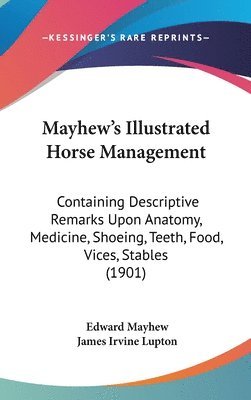 bokomslag Mayhew's Illustrated Horse Management: Containing Descriptive Remarks Upon Anatomy, Medicine, Shoeing, Teeth, Food, Vices, Stables (1901)