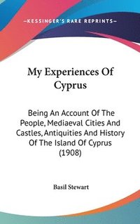 bokomslag My Experiences of Cyprus: Being an Account of the People, Mediaeval Cities and Castles, Antiquities and History of the Island of Cyprus (1908)