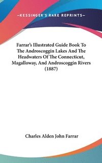 bokomslag Farrar's Illustrated Guide Book to the Androscoggin Lakes and the Headwaters of the Connecticut, Magalloway, and Androscoggin Rivers (1887)