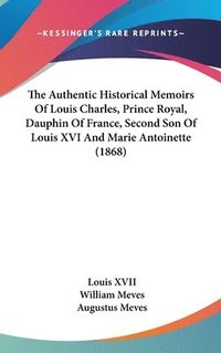 bokomslag Authentic Historical Memoirs Of Louis Charles, Prince Royal, Dauphin Of France, Second Son Of Louis Xvi And Marie Antoinette (1868)