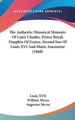 bokomslag Authentic Historical Memoirs Of Louis Charles, Prince Royal, Dauphin Of France, Second Son Of Louis Xvi And Marie Antoinette (1868)