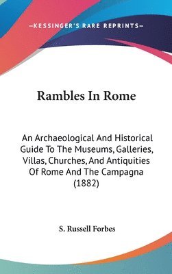 bokomslag Rambles in Rome: An Archaeological and Historical Guide to the Museums, Galleries, Villas, Churches, and Antiquities of Rome and the Ca