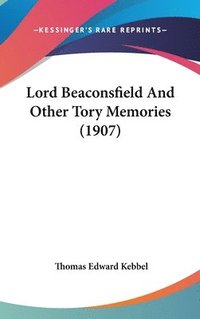 bokomslag Lord Beaconsfield and Other Tory Memories (1907)