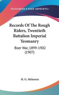bokomslag Records of the Rough Riders, Twentieth Battalion Imperial Yeomanry: Boer War, 1899-1902 (1907)