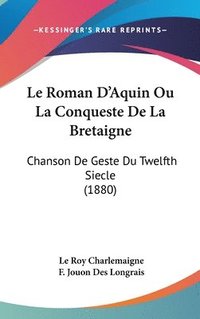 bokomslag Le Roman D'Aquin Ou La Conqueste de La Bretaigne: Chanson de Geste Du Twelfth Siecle (1880)