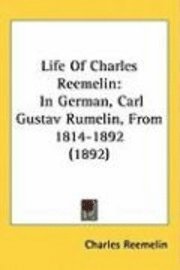 bokomslag Life of Charles Reemelin: In German, Carl Gustav Rumelin, from 1814-1892 (1892)