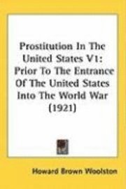 bokomslag Prostitution in the United States V1: Prior to the Entrance of the United States Into the World War (1921)