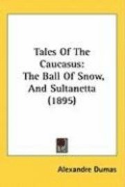 bokomslag Tales of the Caucasus: The Ball of Snow, and Sultanetta (1895)