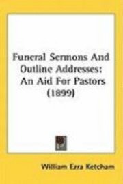 bokomslag Funeral Sermons and Outline Addresses: An Aid for Pastors (1899)