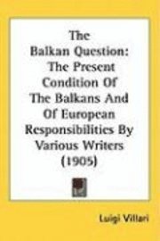 bokomslag The Balkan Question: The Present Condition of the Balkans and of European Responsibilities by Various Writers (1905)