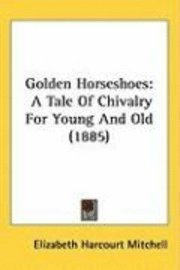 bokomslag Golden Horseshoes: A Tale of Chivalry for Young and Old (1885)