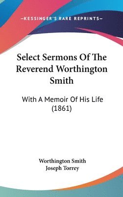 bokomslag Select Sermons Of The Reverend Worthington Smith