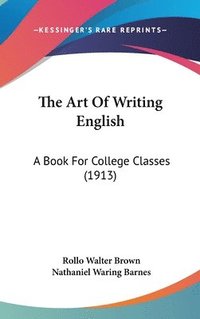 bokomslag The Art of Writing English: A Book for College Classes (1913)