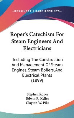 bokomslag Roper's Catechism for Steam Engineers and Electricians: Including the Construction and Management of Steam Engines, Steam Boilers, and Electrical Plan