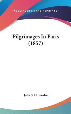 bokomslag Pilgrimages In Paris (1857)