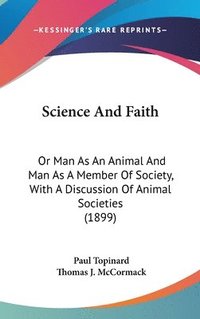 bokomslag Science and Faith: Or Man as an Animal and Man as a Member of Society, with a Discussion of Animal Societies (1899)