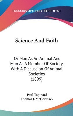 bokomslag Science and Faith: Or Man as an Animal and Man as a Member of Society, with a Discussion of Animal Societies (1899)