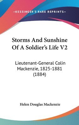 bokomslag Storms and Sunshine of a Soldier's Life V2: Lieutenant-General Colin MacKenzie, 1825-1881 (1884)