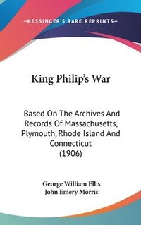 bokomslag King Philip's War: Based on the Archives and Records of Massachusetts, Plymouth, Rhode Island and Connecticut (1906)