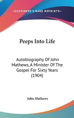 bokomslag Peeps Into Life: Autobiography of John Mathews, a Minister of the Gospel for Sixty Years (1904)