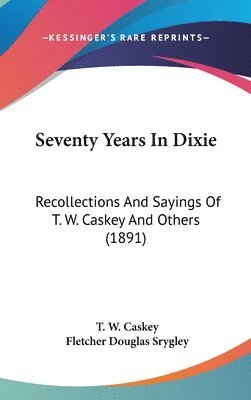 Seventy Years in Dixie: Recollections and Sayings of T. W. Caskey and Others (1891) 1