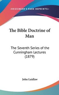 bokomslag The Bible Doctrine of Man: The Seventh Series of the Cunningham Lectures (1879)