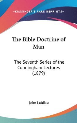 bokomslag The Bible Doctrine of Man: The Seventh Series of the Cunningham Lectures (1879)