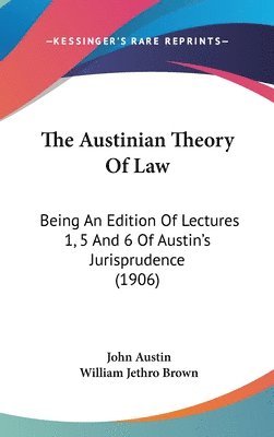 The Austinian Theory of Law: Being an Edition of Lectures 1, 5 and 6 of Austin's Jurisprudence (1906) 1