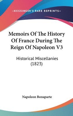 Memoirs Of The History Of France During The Reign Of Napoleon V3 1
