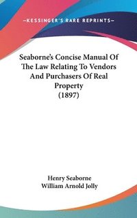 bokomslag Seaborne's Concise Manual of the Law Relating to Vendors and Purchasers of Real Property (1897)