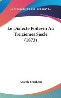 bokomslag Dialecte Poitevin Au Treiziemes Siecle (1873)