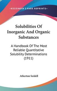 bokomslag Solubilities of Inorganic and Organic Substances: A Handbook of the Most Reliable Quantitative Solubility Determinations (1911)