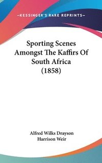 bokomslag Sporting Scenes Amongst The Kaffirs Of South Africa (1858)